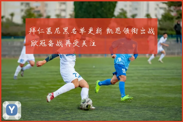 拜仁慕尼黑名单更新 凯恩领衔出战 欧冠备战再受关注