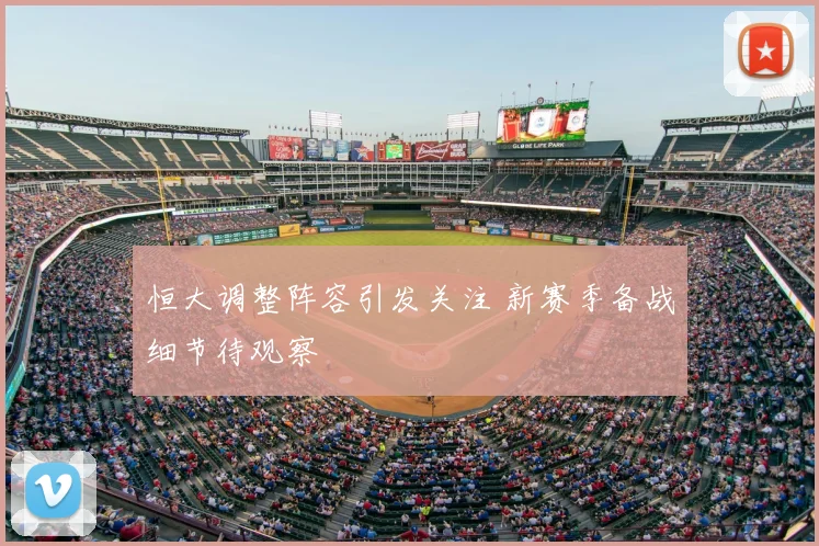 恒大调整阵容引发关注 新赛季备战细节待观察