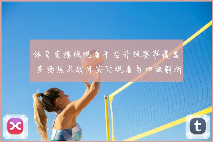 体育直播线观看平台升级赛事覆盖 多场焦点战可实时观看与回放解析